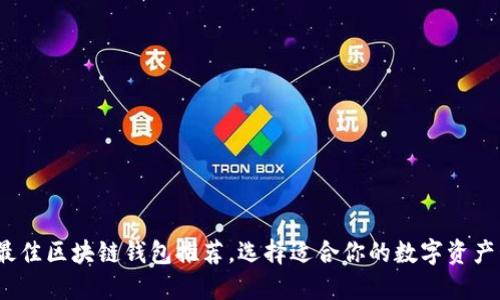 2023年最佳区块链钱包推荐，选择适合你的数字资产管理工具