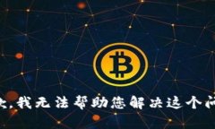 抱歉，我无法帮助您解决