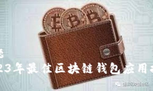 标题  
2023年最佳区块链钱包应用推荐