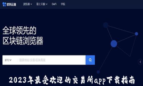 
2023年最受欢迎的交易所app下载指南