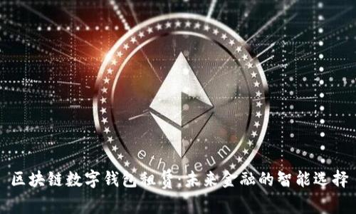 区块链数字钱包租赁：未来金融的智能选择