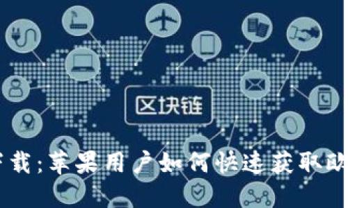 轻松下载：苹果用户如何快速获取欧意APP