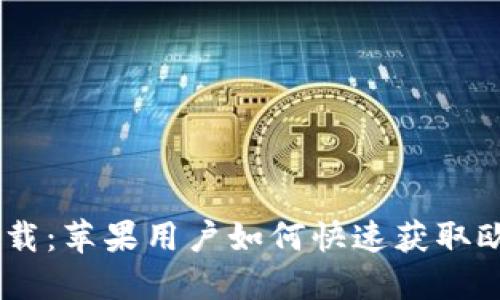 轻松下载：苹果用户如何快速获取欧意APP