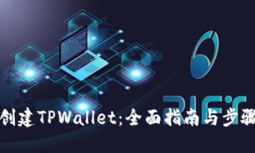 如何创建TPWallet：全面指南与步骤详解