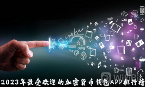 
2023年最受欢迎的加密货币钱包APP排行榜