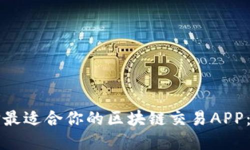 如何选择最适合你的区块链交易APP：全面指南