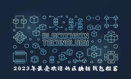 2023年最受欢迎的区块链钱包推荐