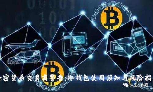 加密货币交易商警告：冷钱包使用须知与风险指南
