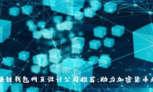 优质区块链钱包网页设计公司推荐：助力加密货币业务腾飞