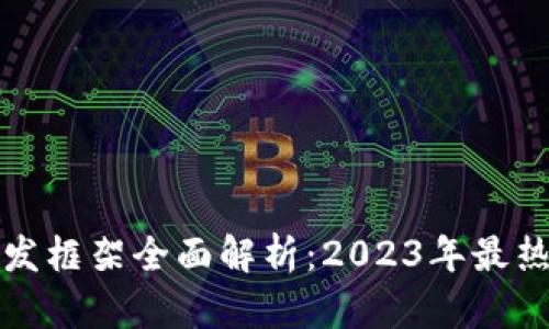 区块链开发框架全面解析：2023年最热门的选择