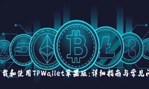  如何下载和使用TPWallet苹果版：详细指南与常见问题解答