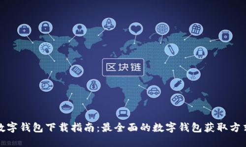 数字钱包下载指南：最全面的数字钱包获取方式