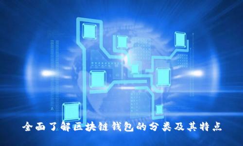 全面了解区块链钱包的分类及其特点