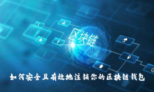 如何安全且有效地注销你的区块链钱包