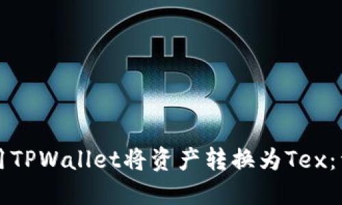 如何使用TPWallet将资产转换为Tex：详细指南