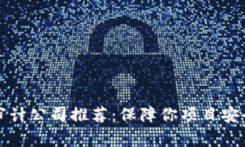 区块链代码审计公司推荐：保障你项目安全的最佳选择