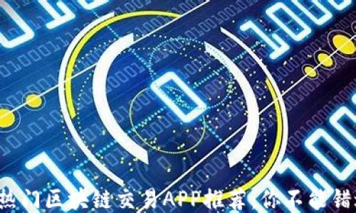 
2023年热门区块链交易APP推荐：你不能错过的平台