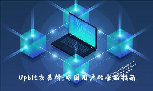 Upbit交易所：中国用户的全面指南