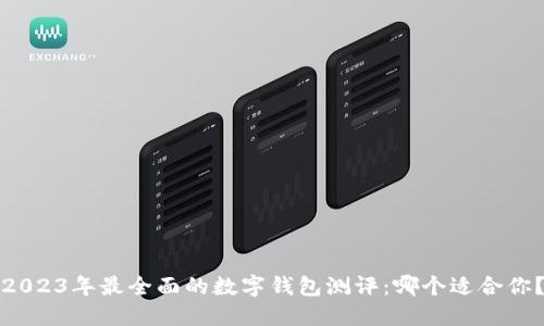 2023年最全面的数字钱包测评：哪个适合你？
