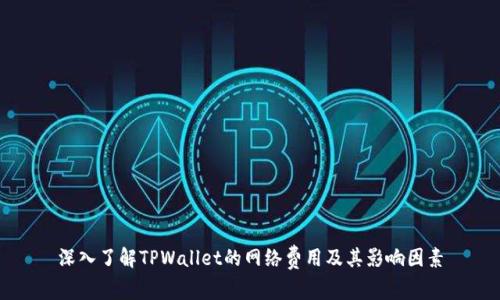 深入了解TPWallet的网络费用及其影响因素