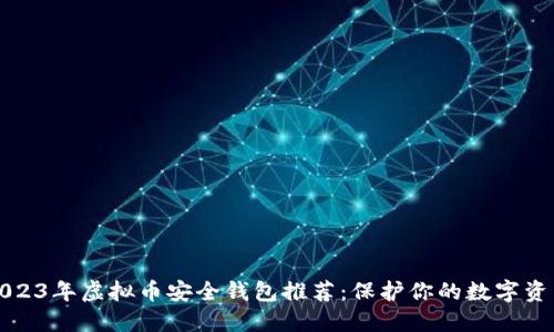 2023年虚拟币安全钱包推荐：保护你的数字资产