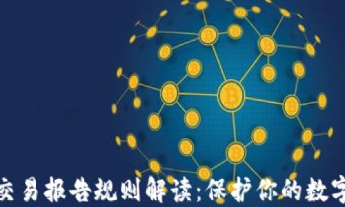
加密钱包交易报告规则解读：保护你的数字资产安全