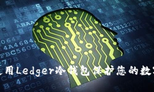 如何正确使用Ledger冷钱包保护您的数字资产安全