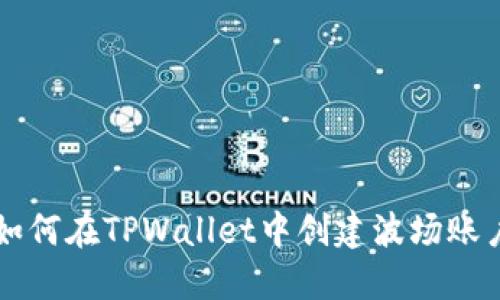 如何在TPWallet中创建波场账户