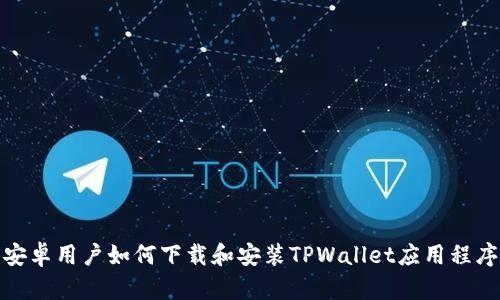 安卓用户如何下载和安装TPWallet应用程序