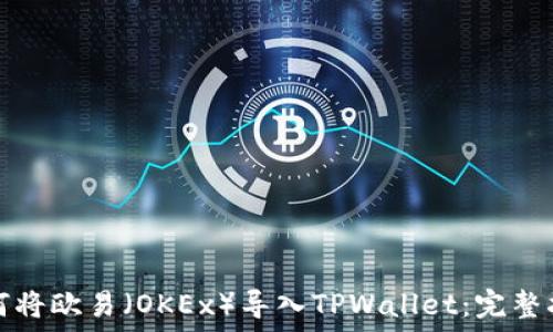    
如何将欧易（OKEx）导入TPWallet：完整指南
