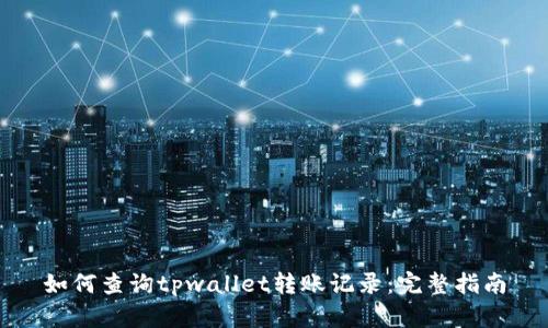 如何查询tpwallet转账记录：完整指南