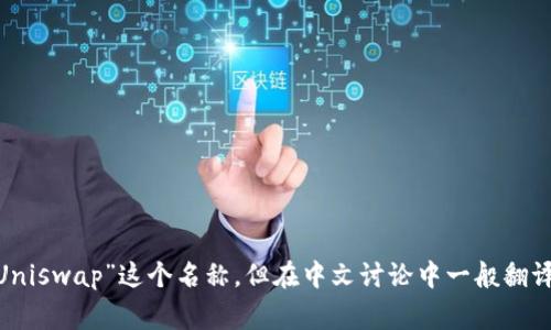 Uniswap交易所的中文名称通常被称为“去中心化交易所”或简称为“Uniswap”。在一些中文资料中，可能会直接用“Uniswap”这个名称，但在中文讨论中一般翻译为“优交换”或“优币交易所”。它是基于以太坊的去中心化交易平台，允许用户在没有中介的情况下注入或兑换代币。