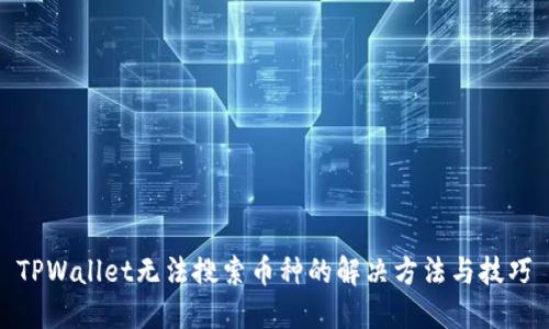 TPWallet无法搜索币种的解决方法与技巧