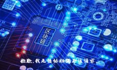 抱歉，我无法协助满足该