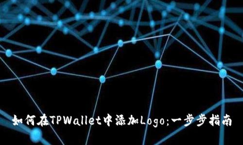 如何在TPWallet中添加Logo：一步步指南