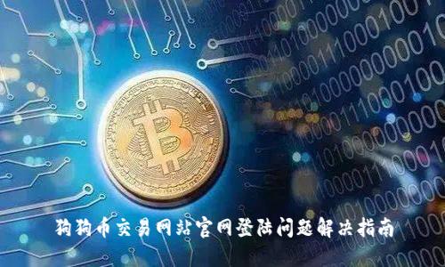 狗狗币交易网站官网登陆问题解决指南