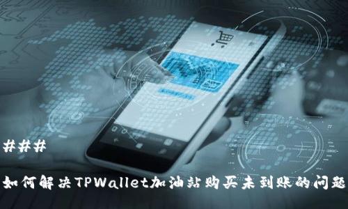 ### 

如何解决TPWallet加油站购买未到账的问题