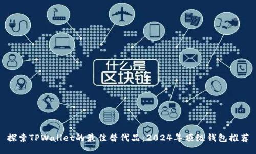 探索TPWallet的最佳替代品：2024年顶级钱包推荐