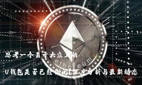 思考一个易于大众且的

U钱包是否已经倒闭？深度分析与最新动态