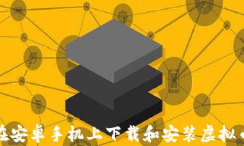 
如何在安卓手机上下载和安装虚拟币钱包