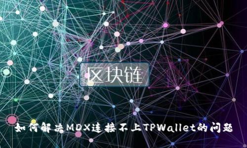 如何解决MDX连接不上TPWallet的问题