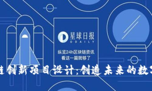 区块链创新项目设计：创造未来的数字经济