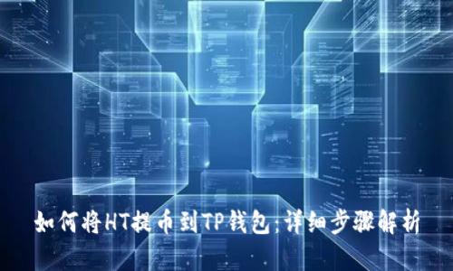 如何将HT提币到TP钱包：详细步骤解析