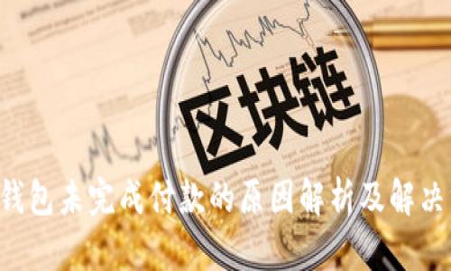 App钱包未完成付款的原因解析及解决方案