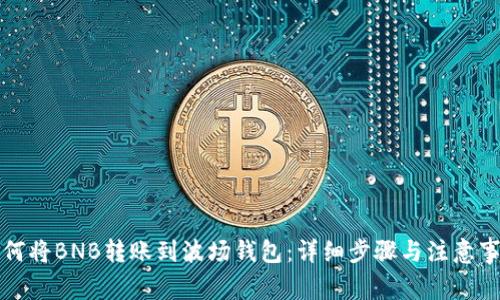 如何将BNB转账到波场钱包：详细步骤与注意事项