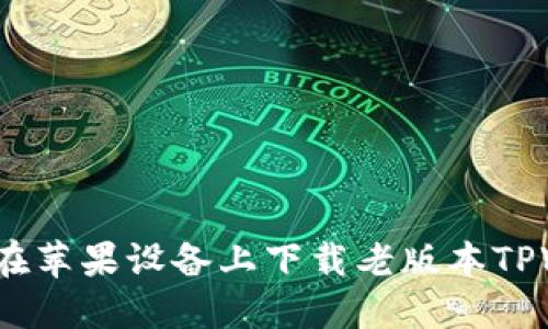 : 如何在苹果设备上下载老版本TPWallet？