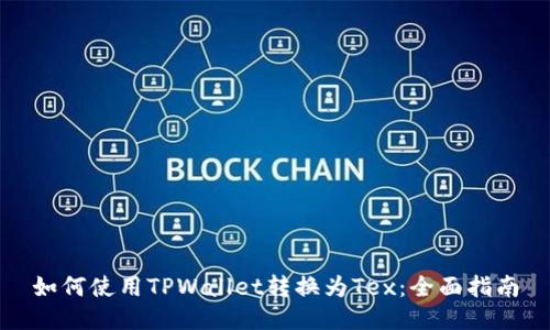 如何使用TPWallet转换为Tex：全面指南
