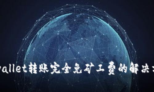 tpwallet转账完全免矿工费的解决方案