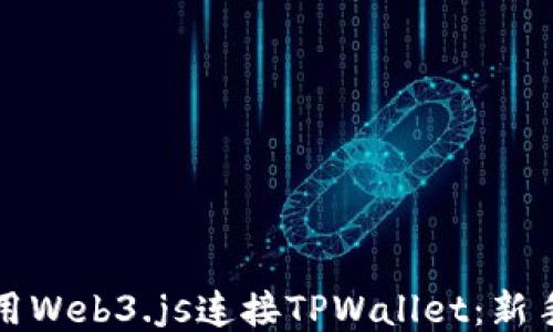 
如何用Web3.js连接TPWallet：新手指南