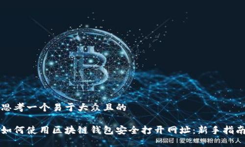 思考一个易于大众且的

如何使用区块链钱包安全打开网址：新手指南